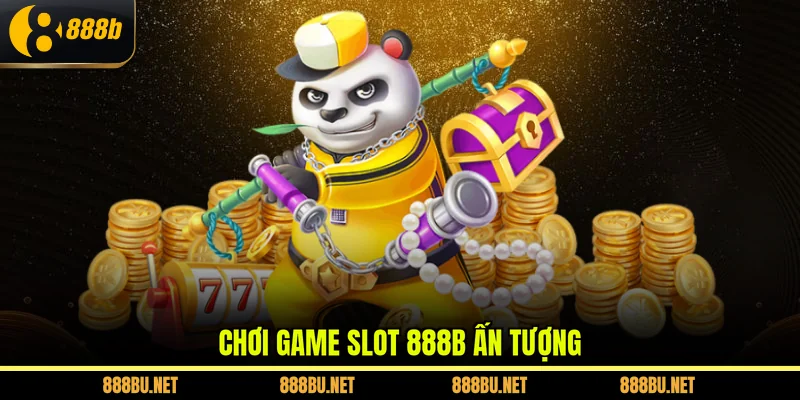 Chơi game slot 888b ấn tượng